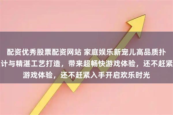 配资优秀股票配资网站 家庭娱乐新宠儿高品质扑克牌来袭，独特设计与精湛工艺打造，带来超畅快游戏体验，还不赶紧入手开启欢乐时光